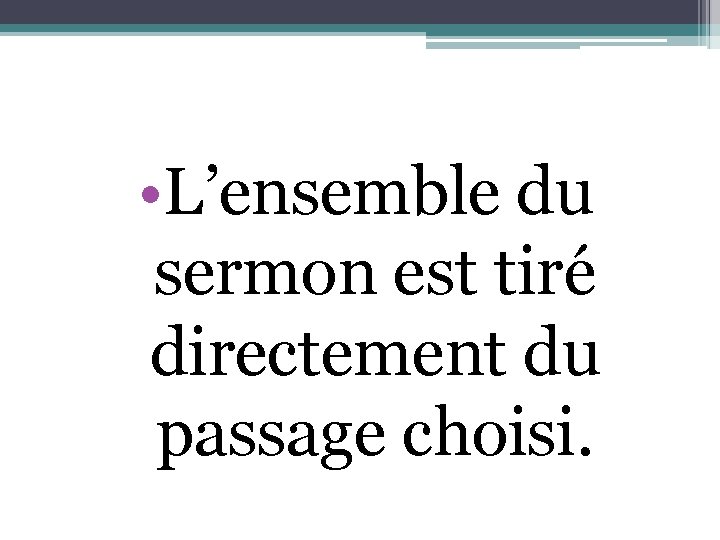  • L’ensemble du sermon est tiré directement du passage choisi. 