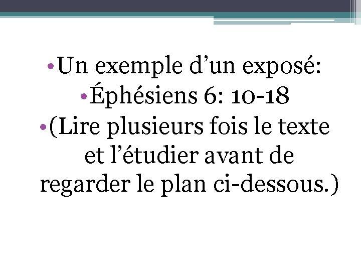  • Un exemple d’un exposé: • Éphésiens 6: 10 -18 • (Lire plusieurs