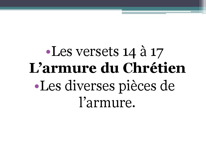  • Les versets 14 à 17 L’armure du Chrétien • Les diverses pièces