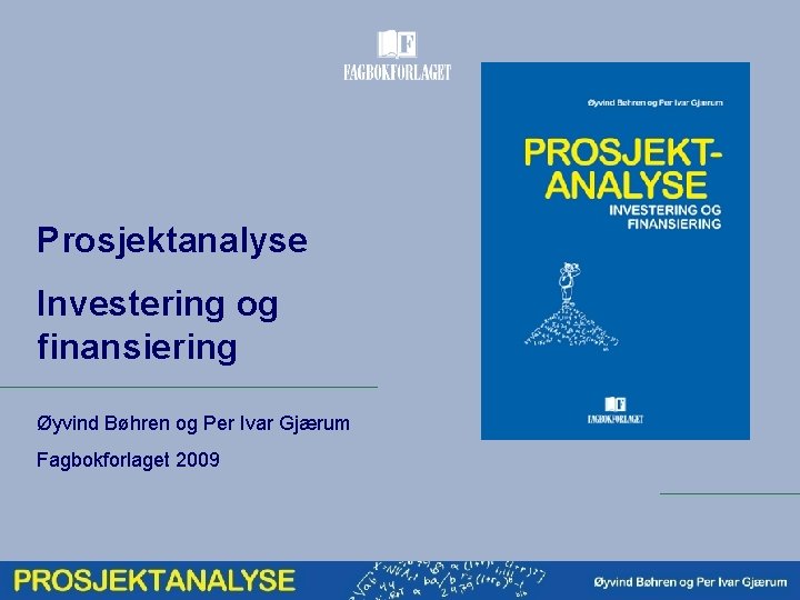 Prosjektanalyse Investering og finansiering Øyvind Bøhren og Per Ivar Gjærum Fagbokforlaget 2009 