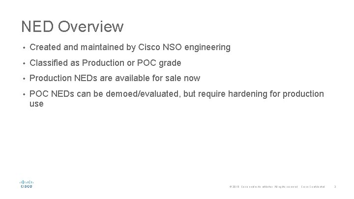 NED Overview • Created and maintained by Cisco NSO engineering • Classified as Production