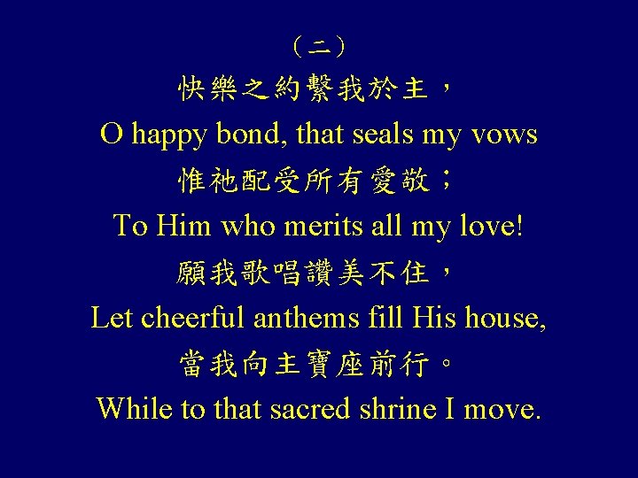 （二） 快樂之約繫我於主， O happy bond, that seals my vows 惟祂配受所有愛敬； To Him who merits