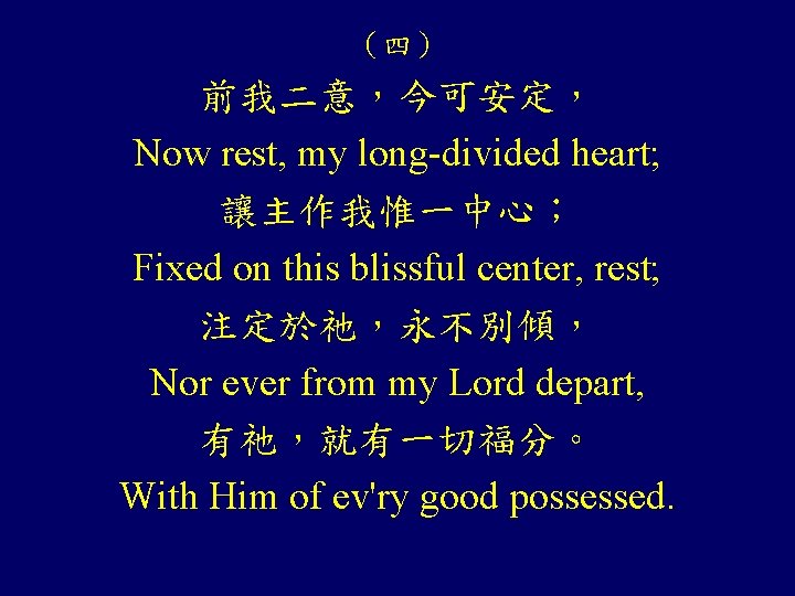 （四） 前我二意，今可安定， Now rest, my long-divided heart; 讓主作我惟一中心； Fixed on this blissful center, rest;