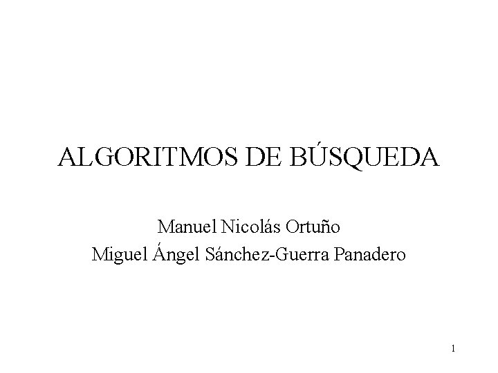 ALGORITMOS DE BÚSQUEDA Manuel Nicolás Ortuño Miguel Ángel Sánchez-Guerra Panadero 1 