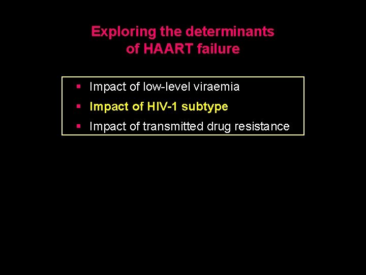 Exploring the determinants of HAART failure § Impact of low-level viraemia § Impact of