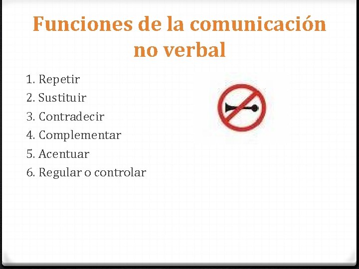 Funciones de la comunicación no verbal 1. Repetir 2. Sustituir 3. Contradecir 4. Complementar