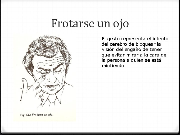 Frotarse un ojo El gesto representa el intento del cerebro de bloquear la visión