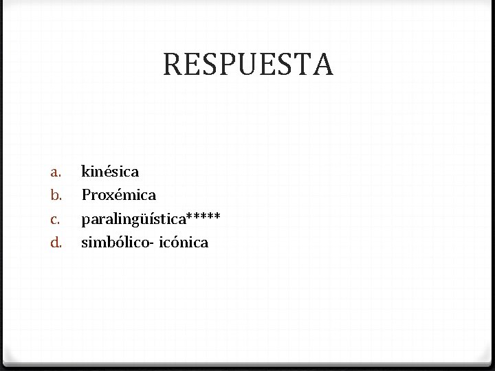 RESPUESTA a. b. c. d. kinésica Proxémica paralingüística***** simbólico- icónica 