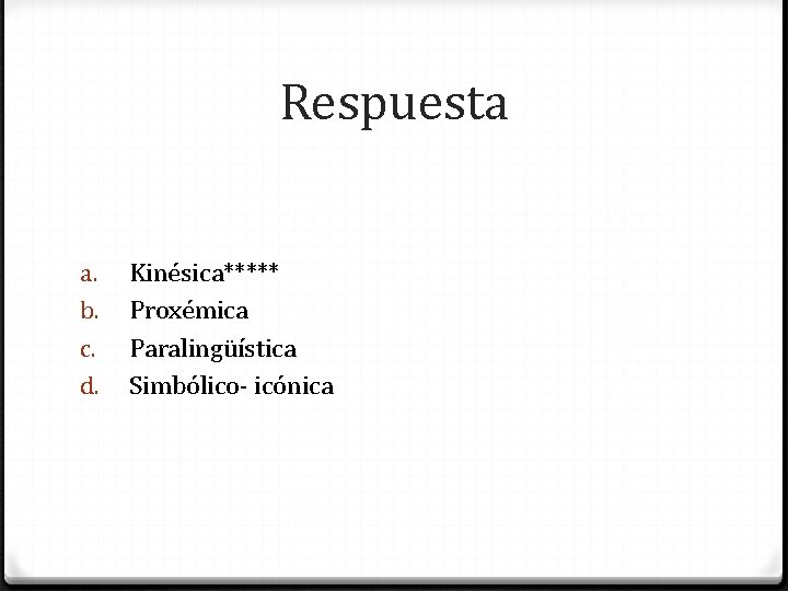 Respuesta a. b. c. d. Kinésica***** Proxémica Paralingüística Simbólico- icónica 