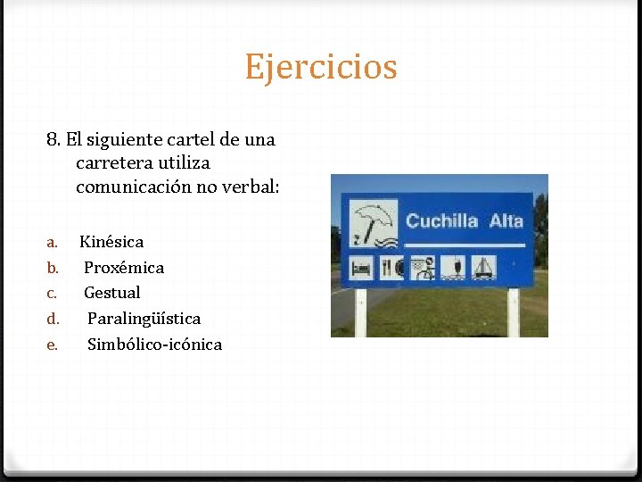 Ejercicios 8. El siguiente cartel de una carretera utiliza comunicación no verbal: a. b.