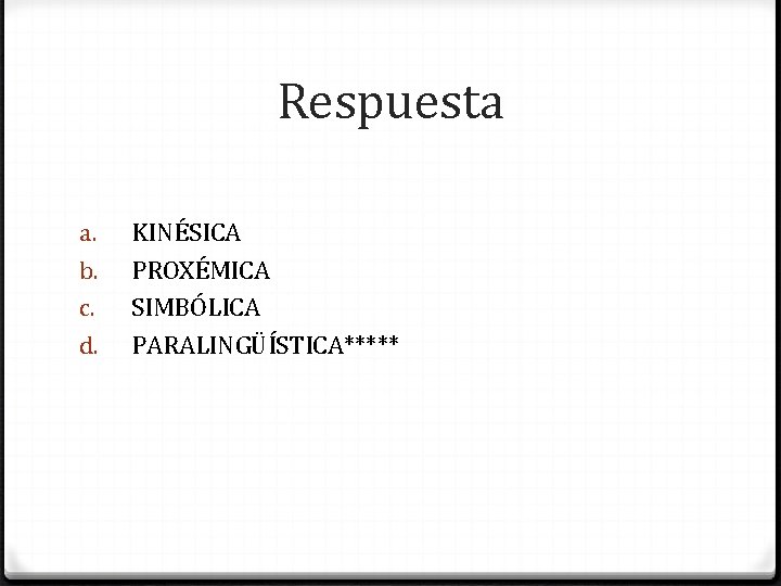 Respuesta a. b. c. d. KINÉSICA PROXÉMICA SIMBÓLICA PARALINGÜÍSTICA***** 