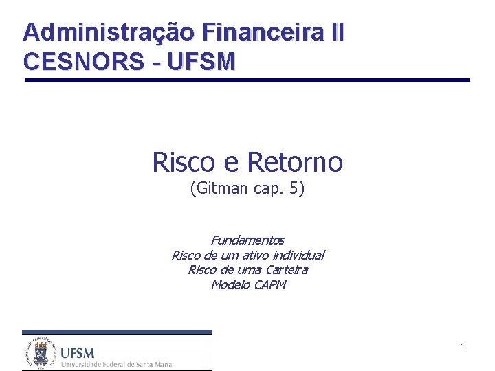 Administração Financeira II CESNORS - UFSM Risco e Retorno (Gitman cap. 5) Fundamentos Risco