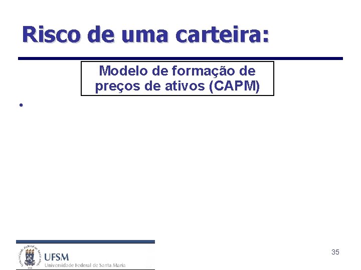 Risco de uma carteira: Modelo de formação de preços de ativos (CAPM) • 35