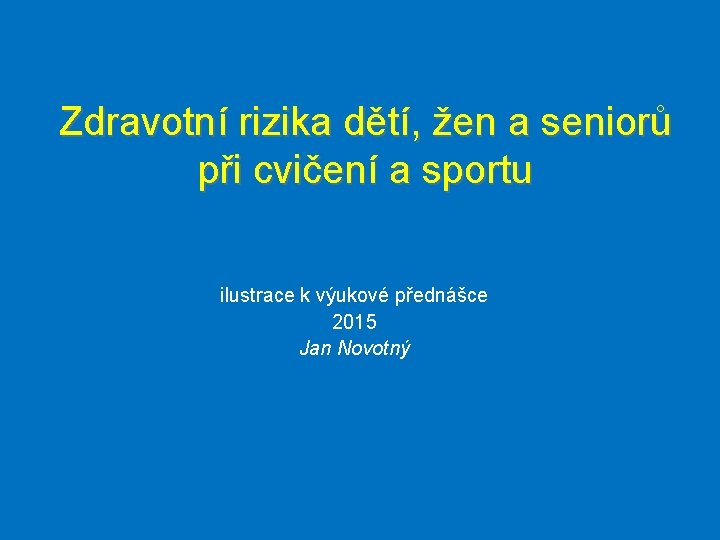 Zdravotní rizika dětí, žen a seniorů při cvičení a sportu ilustrace k výukové přednášce Zdravotní rizika dětí, žen a seniorů při cvičení a sportu ilustrace k výukové přednášce