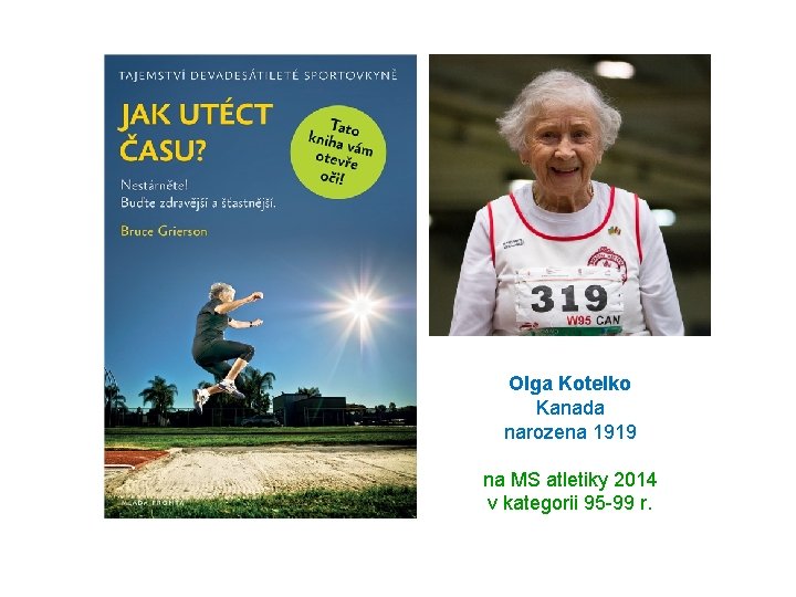 Olga Kotelko Kanada narozena 1919 na MS atletiky 2014 v kategorii 95 -99 r. Olga Kotelko Kanada narozena 1919 na MS atletiky 2014 v kategorii 95 -99 r.