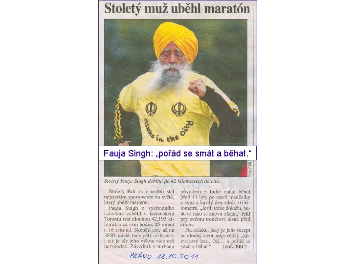 Fauja Singh: „pořád se smát a běhat. “ Fauja Singh: „pořád se smát a běhat. “