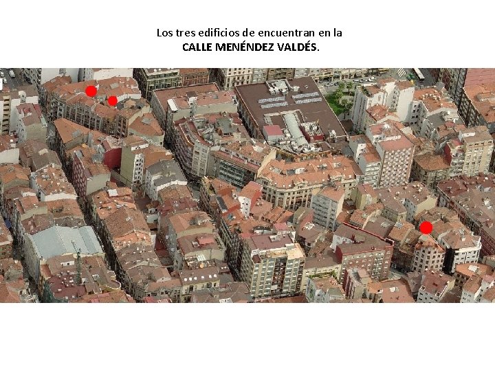 Los tres edificios de encuentran en la CALLE MENÉNDEZ VALDÉS. 