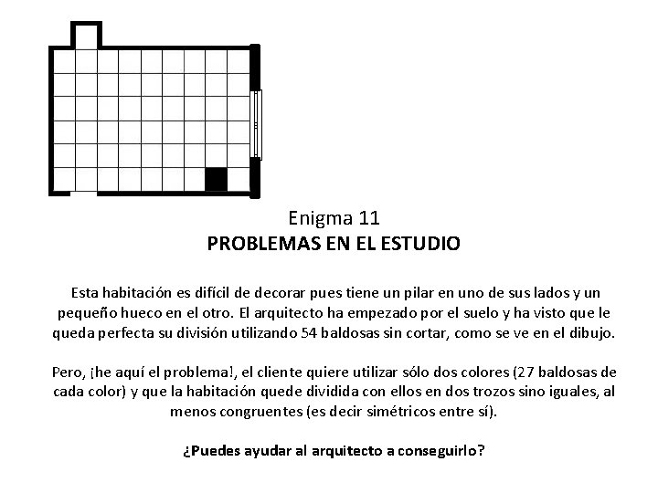 Enigma 11 PROBLEMAS EN EL ESTUDIO Esta habitación es difícil de decorar pues tiene