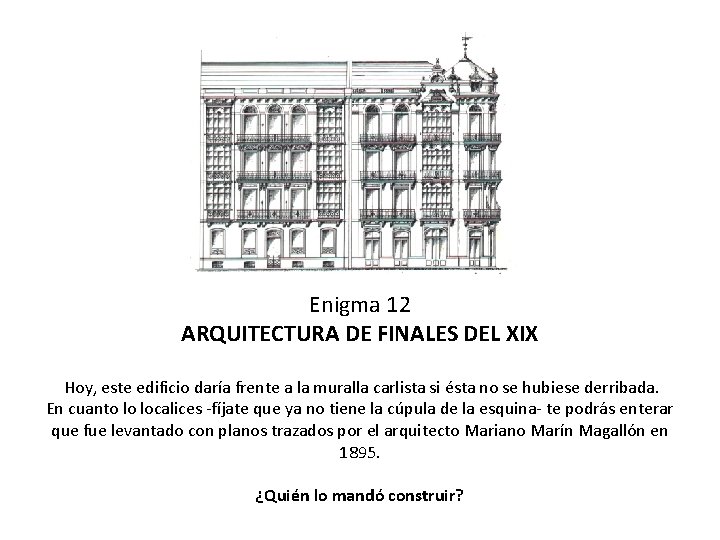 Enigma 12 ARQUITECTURA DE FINALES DEL XIX Hoy, este edificio daría frente a la