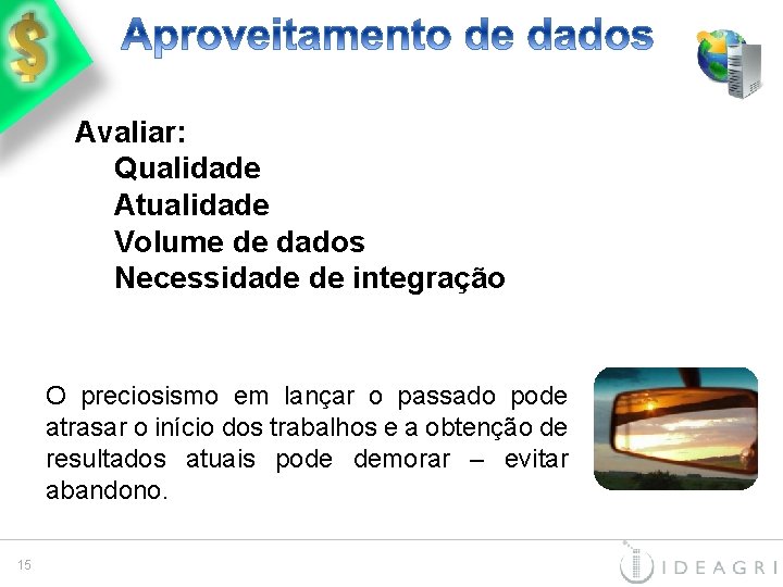 Avaliar: Qualidade Atualidade Volume de dados Necessidade de integração O preciosismo em lançar o