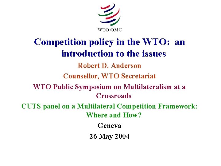 Competition policy in the WTO: an introduction to the issues Robert D. Anderson Counsellor,