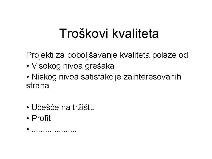 Troškovi kvaliteta Projekti za poboljšavanje kvaliteta polaze od: • Visokog nivoa grešaka • Niskog