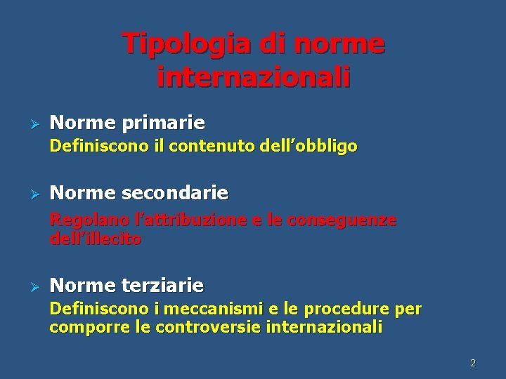 Tipologia di norme internazionali Ø Norme primarie Definiscono il contenuto dell’obbligo Ø Norme secondarie