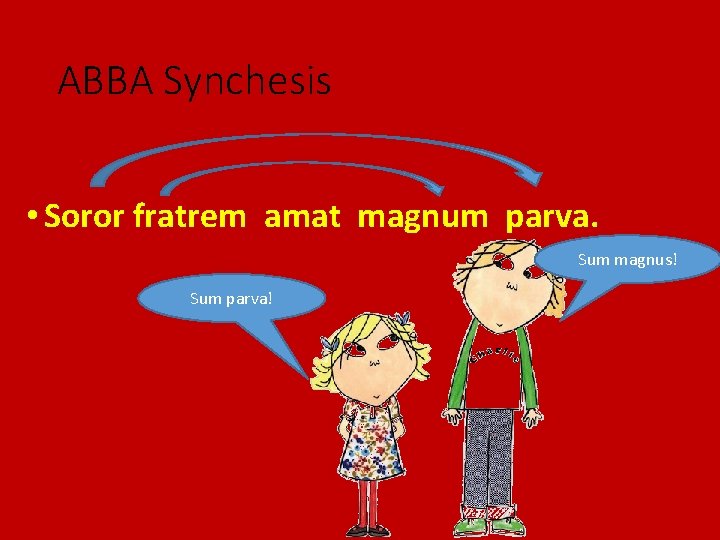 ABBA Synchesis • Soror fratrem amat magnum parva. Sum magnus! Sum parva! 