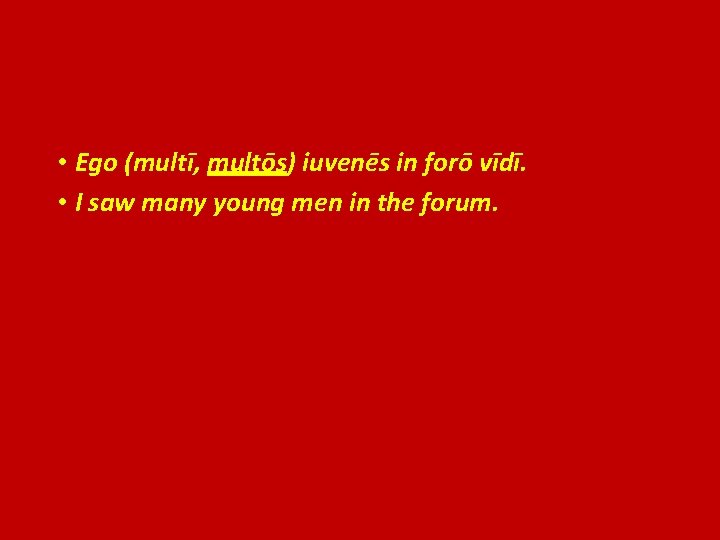  • Ego (multī, multōs) iuvenēs in forō vīdī. • I saw many young