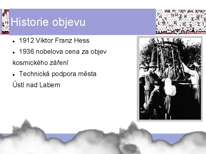 Historie objevu 1912 Viktor Franz Hess 1936 nobelova cena za objev kosmického záření Technická