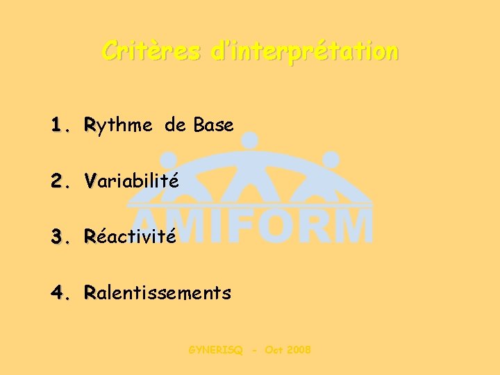 Critères d’interprétation 1. Rythme de Base 2. Variabilité 3. Réactivité 4. Ralentissements GYNERISQ -