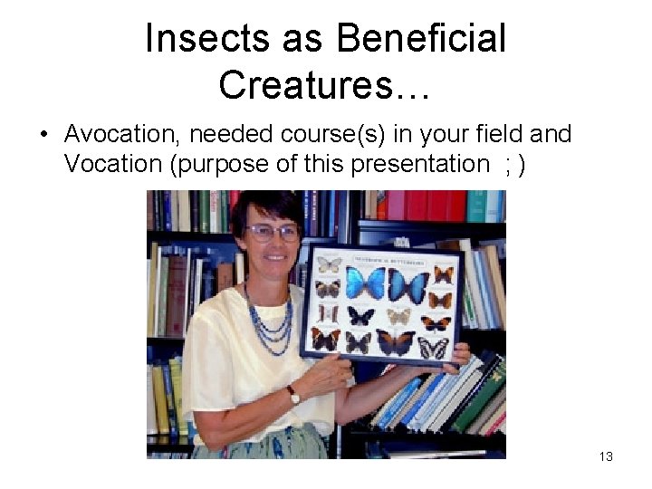 Insects as Beneficial Creatures… • Avocation, needed course(s) in your field and Vocation (purpose