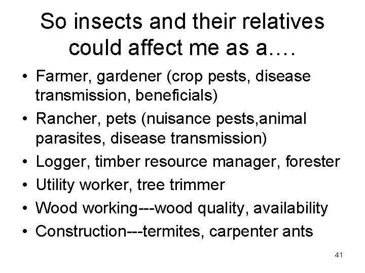 So insects and their relatives could affect me as a…. • Farmer, gardener (crop