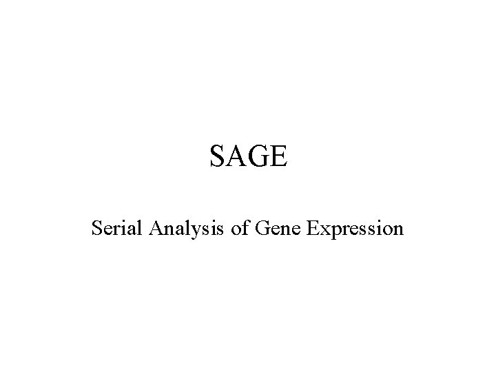 SAGE Serial Analysis of Gene Expression SAGE Serial Analysis of Gene Expression