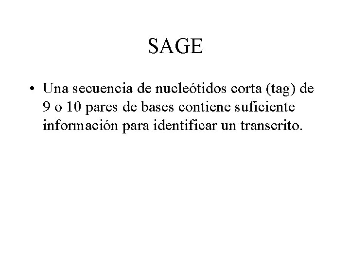 SAGE • Una secuencia de nucleótidos corta (tag) de 9 o 10 pares de SAGE • Una secuencia de nucleótidos corta (tag) de 9 o 10 pares de