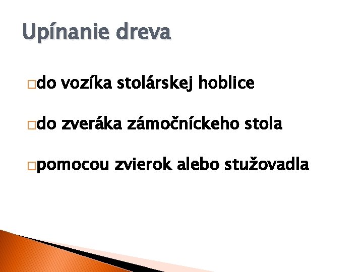 Upínanie dreva �do vozíka stolárskej hoblice �do zveráka zámočníckeho stola �pomocou zvierok alebo stužovadla