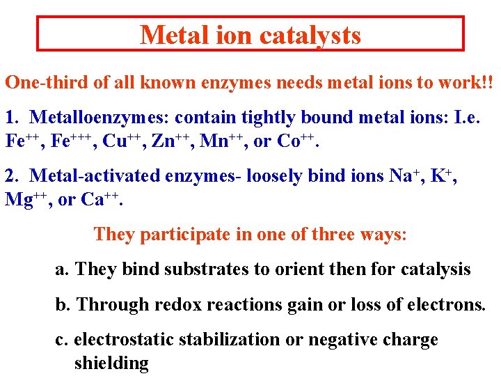Metal ion catalysts One-third of all known enzymes needs metal ions to work!! 1. Metal ion catalysts One-third of all known enzymes needs metal ions to work!! 1.