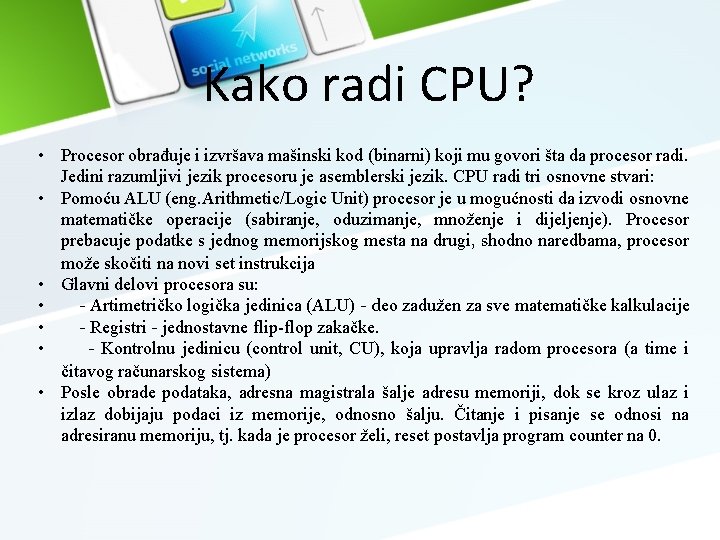 Kako radi CPU? • Procesor obrađuje i izvršava mašinski kod (binarni) koji mu govori