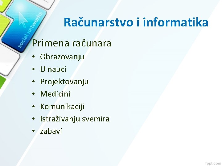Računarstvo i informatika Primena računara • • Obrazovanju U nauci Projektovanju Medicini Komunikaciji Istraživanju