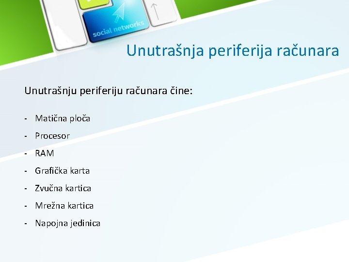 Unutrašnja periferija računara Unutrašnju periferiju računara čine: - Matična ploča - Procesor - RAM