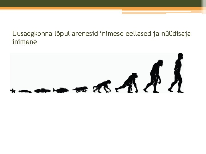 Uusaegkonna lõpul arenesid inimese eellased ja nüüdisaja inimene Uusaegkonna lõpul arenesid inimese eellased ja nüüdisaja inimene
