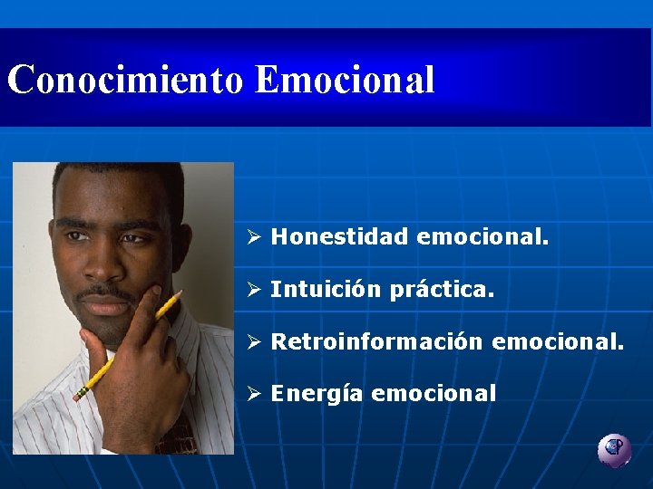 Conocimiento Emocional Ø Honestidad emocional. Ø Intuición práctica. Ø Retroinformación emocional. Ø Energía emocional