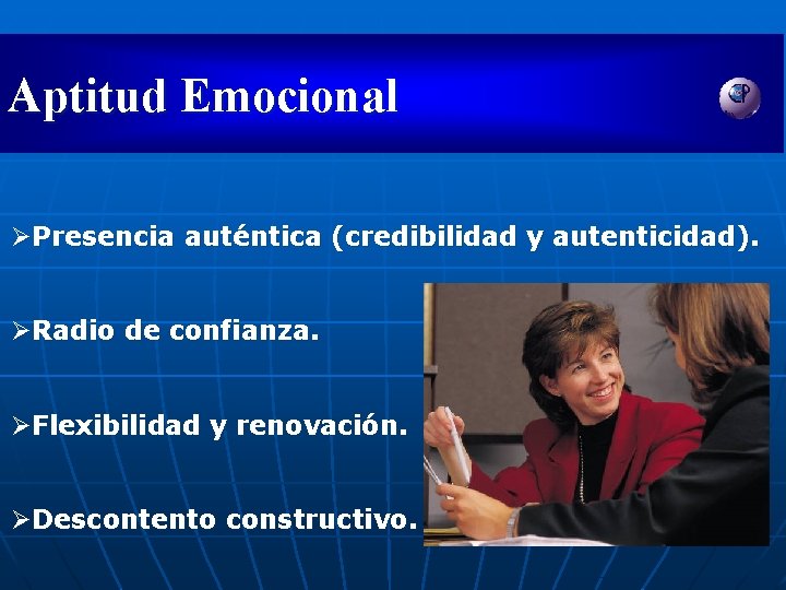 Aptitud Emocional ØPresencia auténtica (credibilidad y autenticidad). ØRadio de confianza. ØFlexibilidad y renovación. ØDescontento