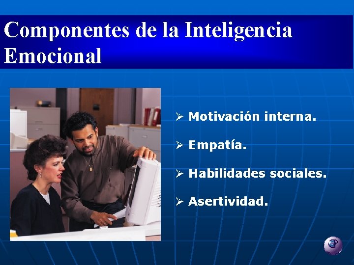 Componentes de la Inteligencia Emocional Ø Motivación interna. Ø Empatía. Ø Habilidades sociales. Ø