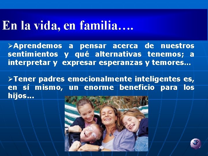 En la vida, en familia…. ØAprendemos a pensar acerca de nuestros sentimientos y qué