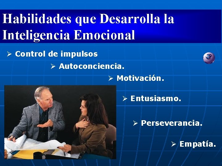 Habilidades que Desarrolla la Inteligencia Emocional Ø Control de impulsos Ø Autoconciencia. Ø Motivación.