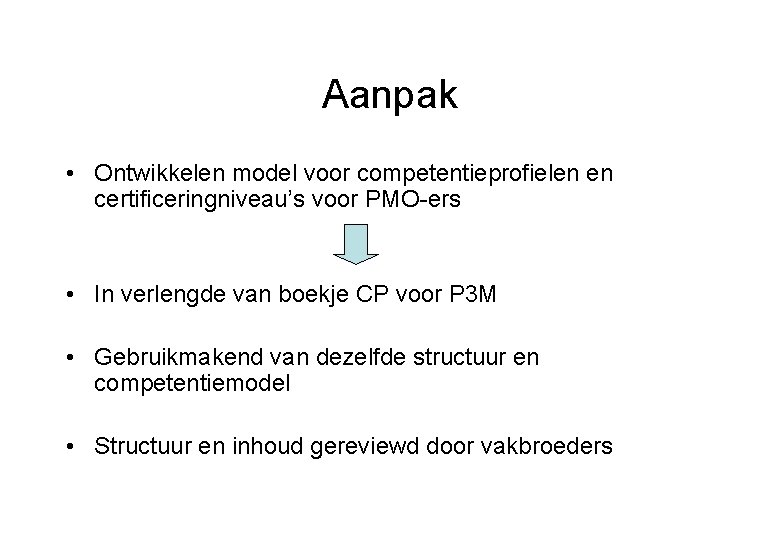 Aanpak • Ontwikkelen model voor competentieprofielen en certificeringniveau’s voor PMO-ers • In verlengde van