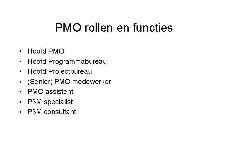 PMO rollen en functies • • Hoofd PMO Hoofd Programmabureau Hoofd Projectbureau (Senior) PMO