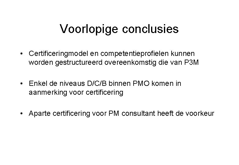 Voorlopige conclusies • Certificeringmodel en competentieprofielen kunnen worden gestructureerd overeenkomstig die van P 3