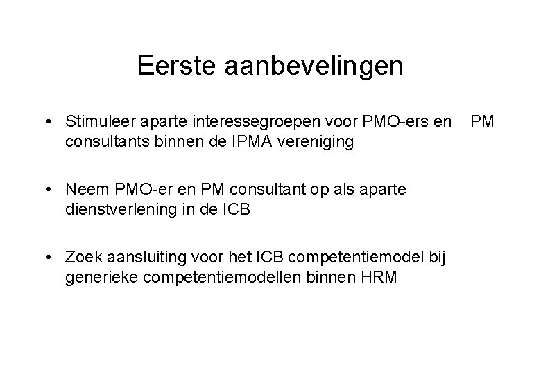 Eerste aanbevelingen • Stimuleer aparte interessegroepen voor PMO-ers en consultants binnen de IPMA vereniging